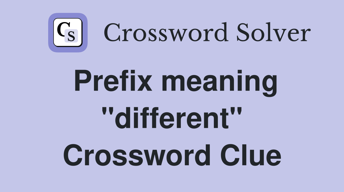 Prefix meaning "different" - Crossword Clue Answers - Crossword Solver
